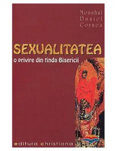 Sexualitatea. O privire din tinda Bisericii de Monahul Daniel Cornea