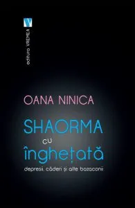 Shaorma cu înghețată. Depresii, căderi și alte bazaconii de Oana Ninica