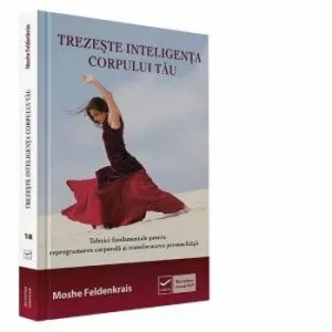 Trezeste inteligenta corpului tau de Moshe Feldenkrais