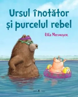 Ursul înotător și purcelul rebel de Ulla Mersmeyer