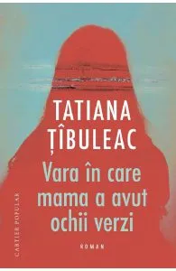 Vara in care mama a avut ochii verzi de Tatiana Tibuleac