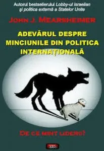 Adevarul despre minciunile din politica internationala. De ce mint liderii? de John. J. Mearsheimer