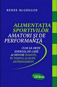 Alimentatia Sportivilor amatori si de performanta. Cum sa obtii energia de care ai nevoie inainte, in timpul si dupa antrenament