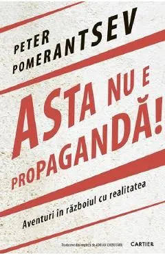 Asta nu e propaganda! de Peter Pomerantsev