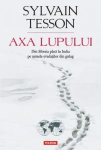 Axa Lupului. Din Siberia pina in India pe urmele evadatilor din gulag