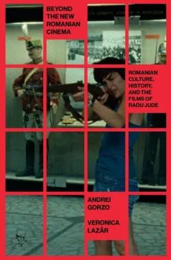 Beyond the New Romanian Cinema: Romanian Culture, History, and the Films of Radu Jude