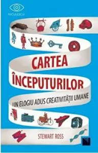 Cartea inceputurilor. Un elogiu adus creativitatii umane de Stewart Ross