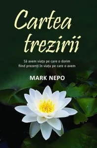 Cartea trezirii. Sa avem viata pe care o dorim fiind prezenti in viata pe care o avem de Mark Nepo