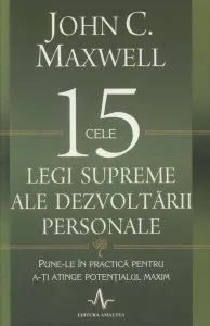 Cele 15 legi supreme ale dezvoltarii personale. Pune-le in practica pentru a-ti atinge potentialul maxim de John C. Maxwell