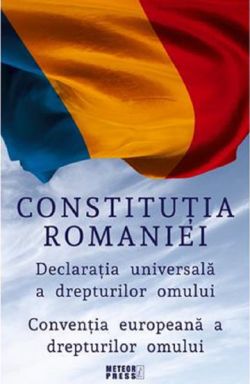 Constitutia Romaniei. Declaratia universala a drepturilor omului. Conventia europeana a drepturilor omului