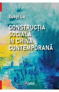 Constructia sociala in China contemporana de Xueyi Lu