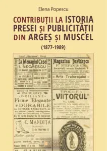 Contribuții la istoria presei și publicității din Argeș și Muscel (1877 - 1989) de Elena Popescu