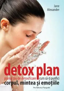 Detox plan. Planul tau de detoxificare, cum sa-ti purifici corpul, mintea si emotiile de Jane Alexander