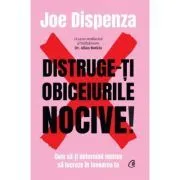 Distruge-ti obiceiurile nocive! Editie de colectie de Joe Dispenza