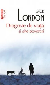 Dragoste de viata si alte povestiri de Jack London