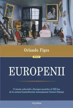 Europenii. Trei vieti si formarea unei culturi cosmopolite in in Europa secolului al XIX-lea de Orlando Figes