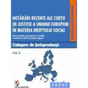 Hotarari recente ale Curtii de Justitie a Uniunii Europene in materia dreptului social. Culegere de jurisprudenta. Volumul 5