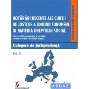 Hotarari recente ale Curtii de Justitie a Uniunii Europene in materia dreptului social. Culegere de jurisprudenta. Volumul 5 de Daniela Georgeta Enache