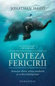 Ipoteza fericirii: Cautand realitati ale prezentului in intelepciunea trecutului