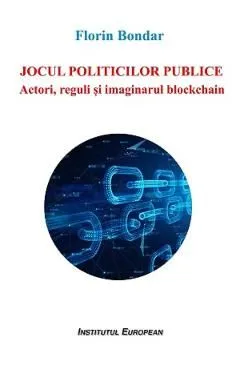 Jocul politicilor publice. Actori, reguli si imaginarul blockchain de Florin Bondar