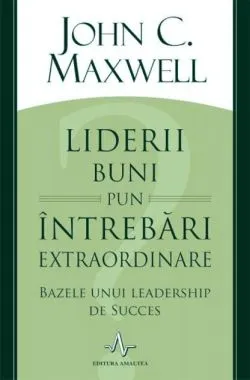 Liderii buni pun întrebări extraordinare de John C. Maxwell