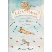 Lovebites. A Cornucopia of Love, Desire and Sauce de Natasha Bondy