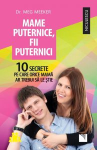 Mame puternice, fii puternici. 10 secrete pe care orice mama ar trebui sa le stie