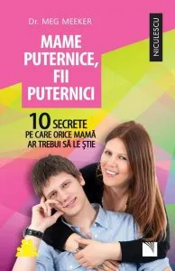 Mame puternice, fii puternici. 10 secrete pe care orice mama ar trebui sa le stie de Meg Meeker