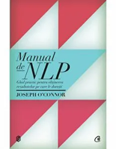 Manual de NLP. Ghid practic pentru obtinerea rezultatelor pe care le doresti de Joseph OConnor