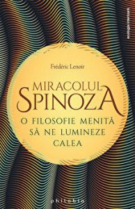 Miracolul Spinoza. O filosofie menita sa ne lumineze calea