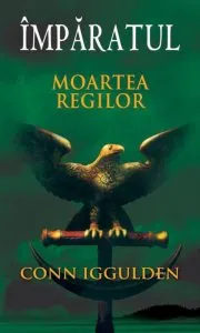Moartea regilor, Imparatul, Vol. 2 de Conn Iggulden