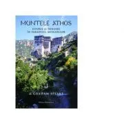 Muntele Athos. Istorie si innnoire in paradisul monahilor de Graham Speake