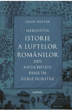 Nerostita istorie a luptelor romanilor din antichitate pana in zilele noastre