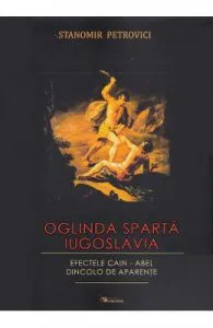 Oglinda sparta Iugoslavia. Efectele Cain-Abel dincolo de aparente de Stanomir Petrovici