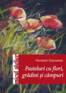 Pasteluri cu flori, gradini si campuri
