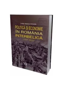 Politică și economie în România interbelică (1928-1938) de Cristian Alexandru Boghian