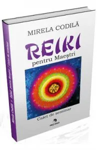Reiki pentru Maestri. Caiet de seminar de Mirela Codila