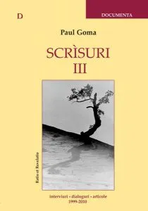 Scrisuri III (1999-2010) - interviuri, dialoguri, articole de Paul Goma