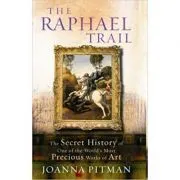 The Raphael Trail. The Secret History of One of the World's Most Precious Works of Art de Joanna Pitman