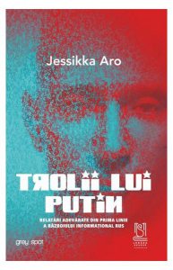 Trolii lui Putin. Relatări adevărate din prima linie a războiului informațional rus