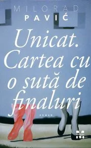 Unicat. Cartea cu o suta de finaluri de Milorad Pavic