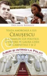 Viata amoroasa a lui Ceausescu si a familiei lui politice de Dan Silviu Boerescu