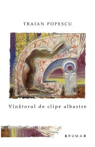 Vinatorul de clipe albastre de Traian Popescu