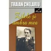 Zilele si umbra mea, volumul I de Traian Chelariu