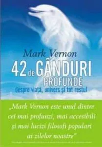 42 de ganduri profunde despre viata, univers si tot restul de Mark Vernon