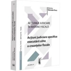Actiunile judiciare in materie fiscala. Vol. 3. Actiuni judiciare specifice executarii silite a creantelor fiscale de Valentina Gherasim-Proca