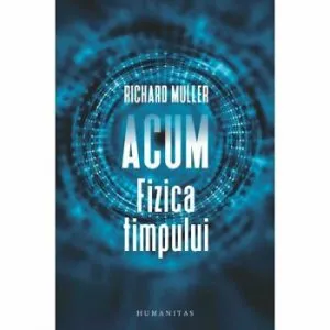 Acum.Fizica timpului de Richard A. Muller