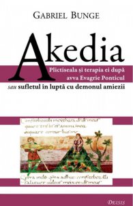 Akedia. Plictiseala si terapia ei dupa avva Evagrie Ponticul sau sufletul in lupta cu demonul amiezii