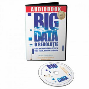 Big Data: O revolutie care va transforma felul in care traim, muncim si gandim