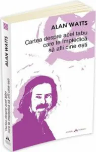 Cartea despre acel tabu care te impiedica sa afli cine esti de Alan Watts
